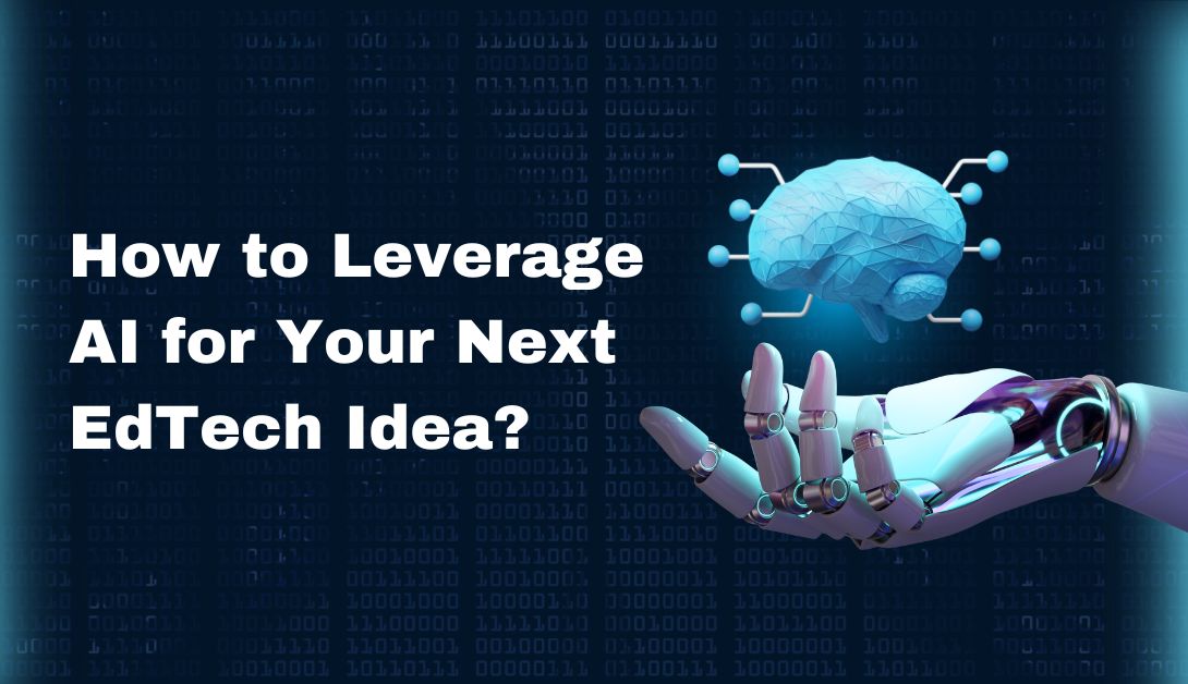 How to Leverage AI for Your Next EdTech Idea?